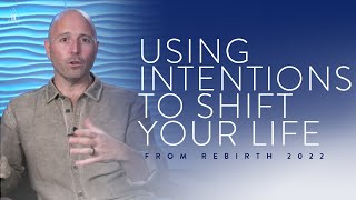 Using Intentions to Shift Your Life (Rebirth 2022)