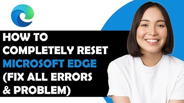 How To Completely Reset Microsoft Edge – Fix All Errors & Problem