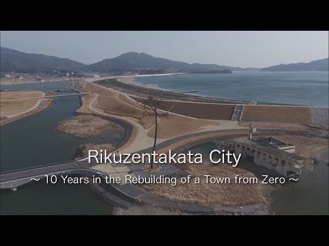 Tsunami, 10 Years in the Rebuilding of a Town from Zero, Rikuzentakata, Japan Earthquake
