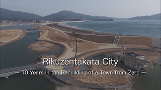 Tsunami, 10 Years in the Rebuilding of a Town from Zero, Rikuzentakata, Japan Earthquake