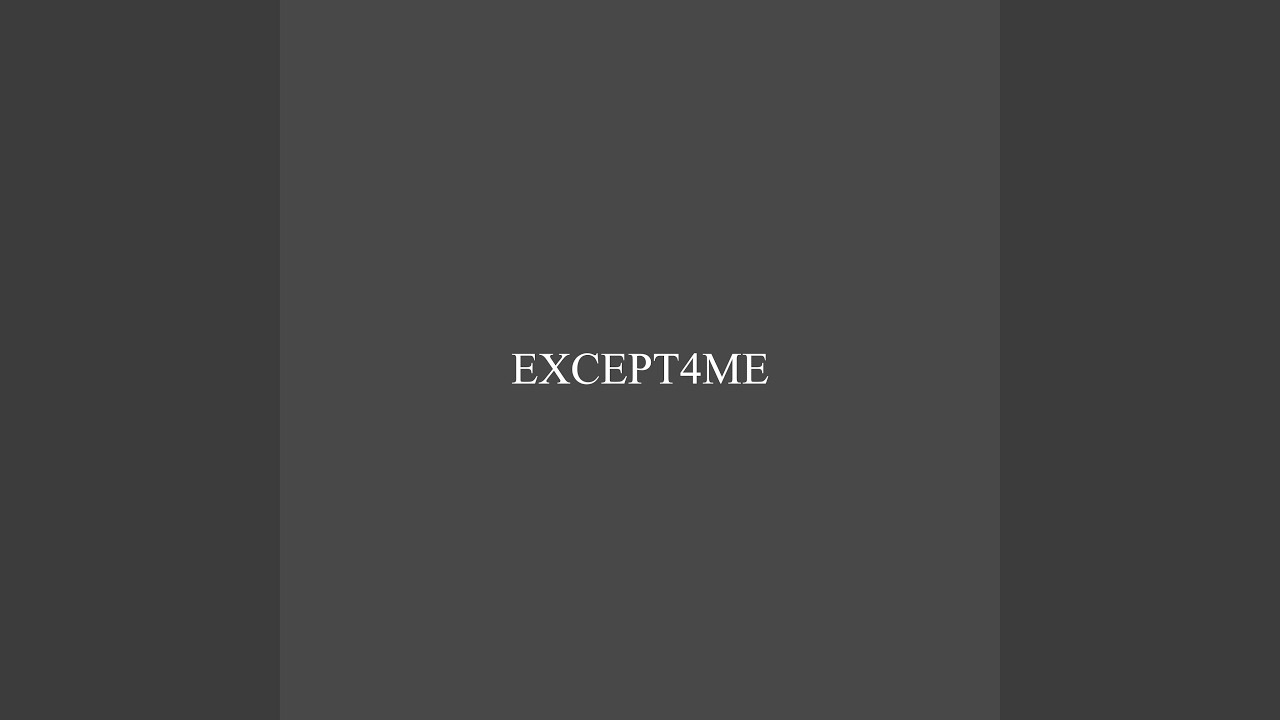 Watch EXCEPT4ME on YouTube Watch EXCEPT4ME on YouTube