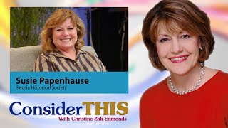Susie Papenhause | Peoria Historical Society | Consider This with Christine Zak-Edmonds | Ep 516