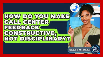 How Do You Make Call Center Feedback Constructive, Not Disciplinary? - Call Center Pro Strategies
