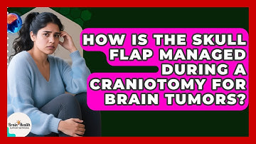 How Is The Skull Flap Managed During A Craniotomy For Brain Tumors? - Brain Health Support Network