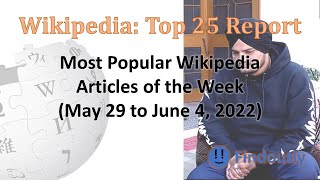 Wikipedia Top 25 Report: May 29 to June 4, 2022 | Most Popular Articles of the Week | Findoutly