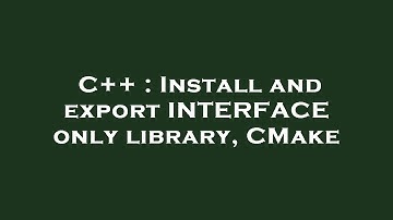 C++ : Install and export INTERFACE only library, CMake