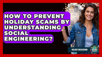 How To Prevent Holiday Scams By Understanding Social Engineering? - Holiday Breakdown