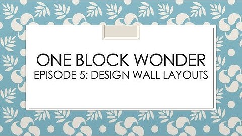 One Block Wonder Series Episode 5 :  Design Wall Layouts