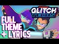 GLITCH TECHS FULL THEME SONG (+LYRICS ON SCREEN)