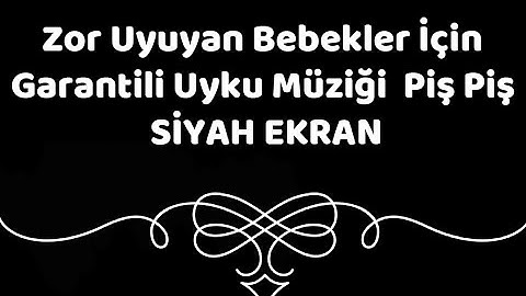 Zor Uyuyan Bebekler İçin Garantili Uyku Müziği  Piş Piş  SİYAH EKRAN  Ninni
