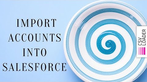 Import Accounts into Salesforce (Classic and Lightning)