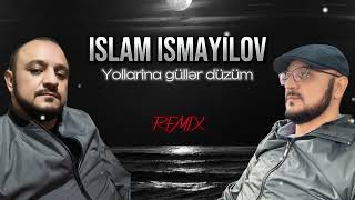 Islam Ismayilov - Yollarina guller duzum (Remix 2024) Resimi