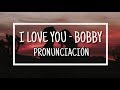 I Love You - Bobby [Pronunciación] [Fácil]