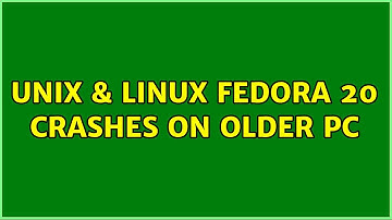 Unix & Linux: Fedora 20 Crashes on Older PC (2 Solutions!!)