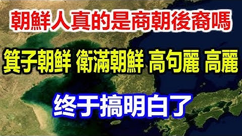 朝鲜人真的是商朝后裔吗？箕子朝鲜，卫满朝鲜，高句丽，高丽，终于搞明白了 - 天天要闻