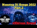Nonstop dj songs 2022 part2 remix by shivam sound