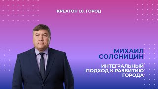 Михаил Солоницин «Интегральный подход к развитию города» | Креатон 1.0. День «Город»