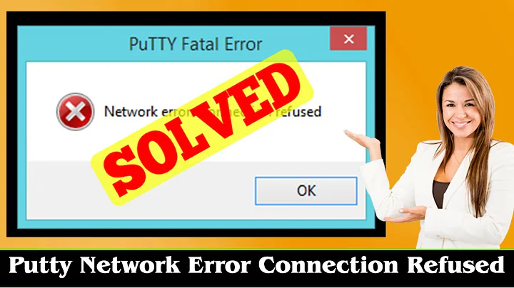 [FIXED] Putty Network Error Connection Refused Error Issue