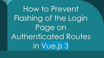 How to Prevent Flashing of the Login Page on Authenticated Routes in Vue.js 3