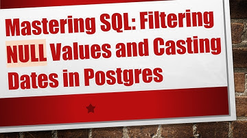 Mastering SQL: Filtering NULL Values and Casting Dates in Postgres