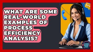 What Are Some Real-World Examples Of Process Efficiency Analysis? - Customer Support Coach