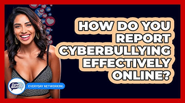 How Do You Report Cyberbullying Effectively Online? - Everyday-Networking