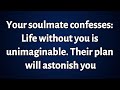 Angels Say; Life Without You Is Impossible—Your Soulmate's Hidden Plan Will Change...