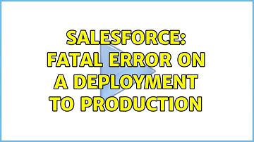 Salesforce: Fatal Error on a deployment to Production