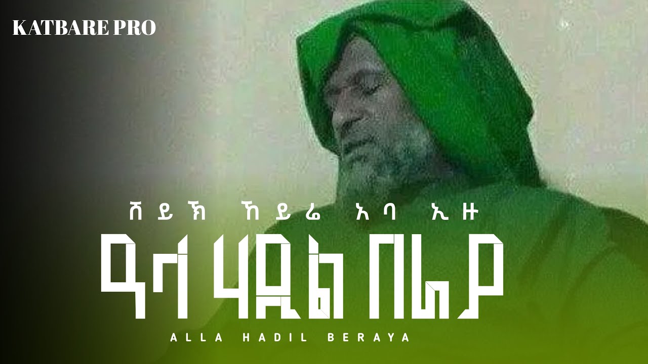 ሸይኽ ኸይሬ (አባ ኢዙ) አላ ሀዲል በራያ sheykh kheyre aba ezu ala hadil beraya