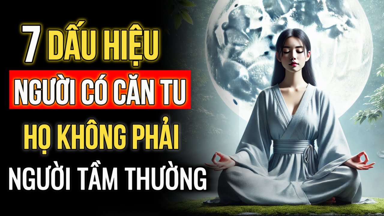 Người Có Căn Tu: 7 Dấu Hiệu Cho Thấy Họ Không Phải Người Tầm Thường | Thuật Cổ Nhân Tâm