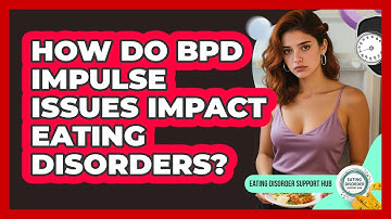 How Do BPD Impulse Issues Impact Eating Disorders? - Eating Disorder Support Hub