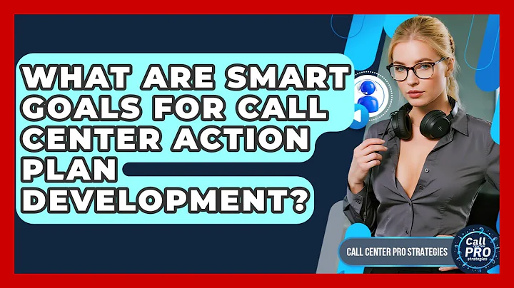 What Are SMART Goals For Call Center Action Plan Development? - Call Center Pro Strategies