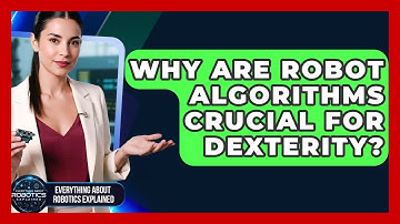 Why Are Robot Algorithms Crucial For Dexterity? - Everything About Robotics Explained