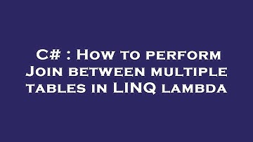C# : How to perform Join between multiple tables in LINQ lambda