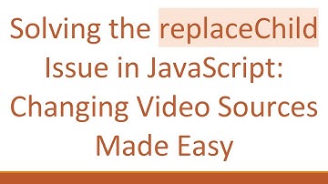 Solving the replaceChild Issue in JavaScript: Changing Video Sources Made Easy