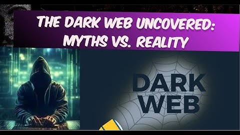 The Dark Web Uncovered: Myths vs. Reality