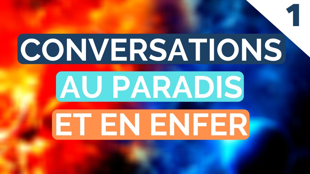 CONVERSATIONS AU PARADIS ET EN ENFER - PARTIE 1/2
