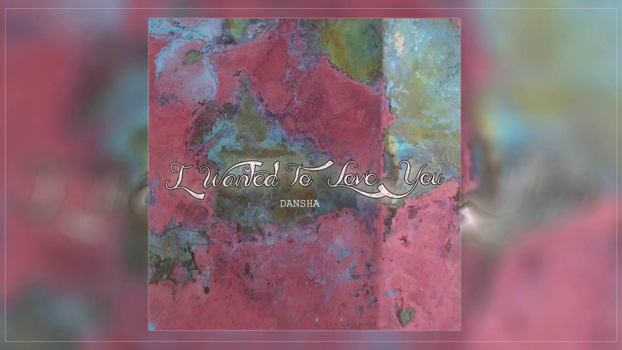 DANSHA- I Wanted To Love You