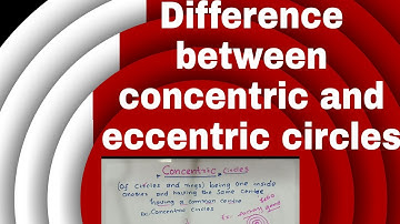 Difference between concentric circles and eccentric circles?   | eccentric behavior?