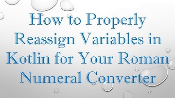 How to Properly Reassign Variables in Kotlin for Your Roman Numeral Converter