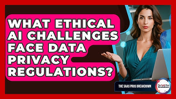 What Ethical AI Challenges Face Data Privacy Regulations? - The SaaS Pros Breakdown