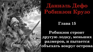 Робинзон Крузо. Глава 15: Робинзон строит другую лодку и пытается объехать вокруг острова