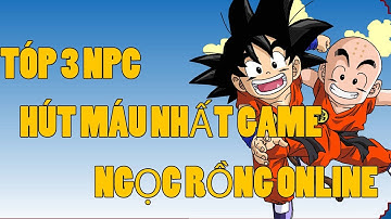 TÓP 3 NPC HÚT MÁU NHẤT GAME NGỌC RỒNG ONLINE