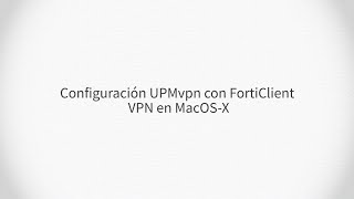 Configuración UPMvpn con Forticlient VPN en MacOS-X