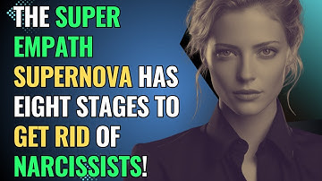 The Super Empath Supernova Has Eight Stages to Get Rid of Narcissists! | NPD | Healing | Empaths