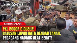 PKL BOGOR DIGUSUR! Ratusan Lapak Dibongkar, Pedagang Hadang Petugas! | Sindo Malam | 17/04 Part 01