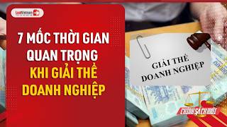 7 mốc thời gian quan trọng khi giải thể doanh nghiệp | LuatVietnam.vn