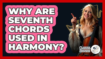 Why Are Seventh Chords Used In Harmony?