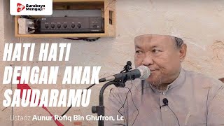 Hati Hati Dengan Anak Saudaramu - Ustadz Aunur Rofiq bin Ghufron, Lc