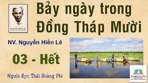 BẢY NGÀY TRONG ĐỒNG THÁP MƯỜI. Tập 03 - Hết. Tác giả: NV. Nguyễn Hiến Lê. Người đọc: Thái Hoàng Phi